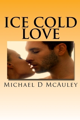 Ice Cold Love by Michael D. McAuley