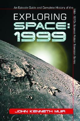Exploring Space: 1999: An Episode Guide and Complete History of the Mid-1970s Science Fiction Television Series by John Kenneth Muir