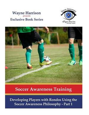 Developing Players with Rondos Using the Soccer Awareness Philosophy - Part 1 by Wayne Harrison