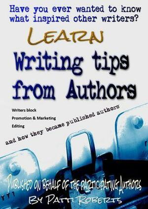 Writing Tips From Authors - And how they became published authors by Tarek Hassan Refaat, Ella Medler, Patti Roberts, Patti Roberts