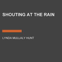 Shouting at the Rain by Lynda Mullaly Hunt