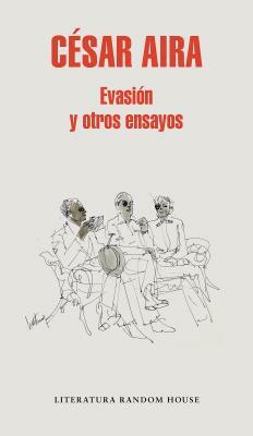 Evasión Y Otros Ensayos / Escape and Other Essays by César Aira