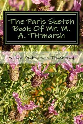 The Paris Sketch Book Of Mr. M. A. Titmarsh by William Makepeace Thackeray
