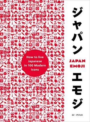 JapanEmoji!: The Characterful Guide to Living Japanese by Ed Griffiths
