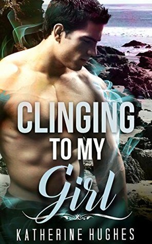Clinging to My Girl by Katherine Hughes