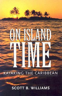 On Island Time: Kayaking the Caribbean by Scott B. Williams
