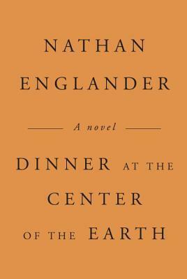 Dinner at the Center of the Earth: A novel by Nathan Englander