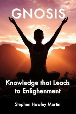 Gnosis: Knowledge that Leads to Enlightenment by Stephen Hawley Martin