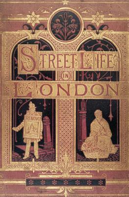 Street Life in London: People of Victorian England - With Permanent Photographic Illustrations Taken From Life Expressly For This Publication by Adolphe Smith