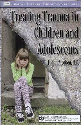 Treating Trauma in Children and Adolescents by Judith A. Cohen