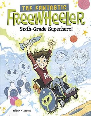 The Fantastic Freewheeler, Sixth-grade Superhero! by Molly Felder, Scott Brown