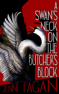 A Swan's Neck on the Butcher's Block by Jenni Fagan