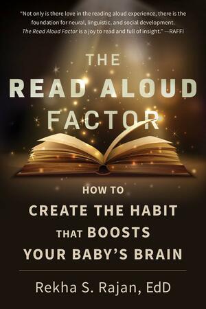 The Read Aloud Factor: How to Create the Habit That Boosts Your Baby's Brain by Rekha S. Rajan