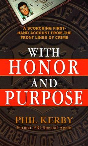 With Honor and Purpose: A Scorching First-Hand Account From The Front Lines Of Crime by Phil Kerby