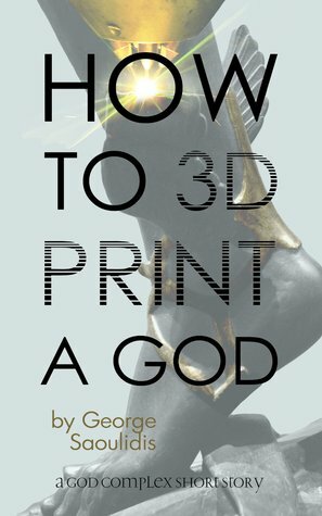 How To 3D Print A God (God Complex Universe) by George Saoulidis