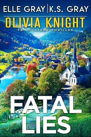 Fatal Lies by Elle Gray, Elle Gray, K.S. Gray