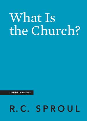 What Is The Church? by R.C. Sproul