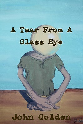 A Tear From A Glass Eye by John Golden