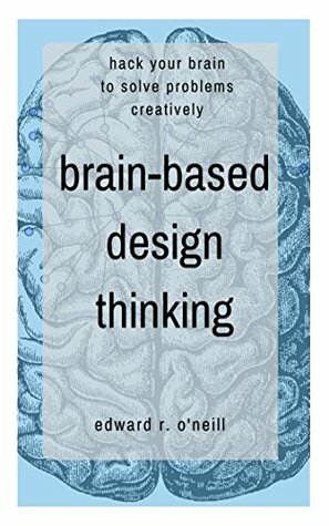Brain-Based Design Thinking by Edward O'Neill