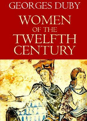 Women of the Twelfth Century, Volume 1: Eleanor of Aquitaine and Six Others by Jean Birrell, Georges Duby
