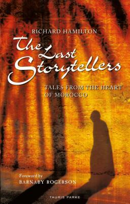 The Last Storytellers: Tales from the Heart of Morocco by Richard Hamilton