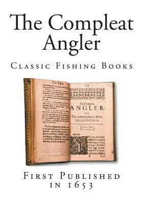 The Compleat Angler: Classic Fishing Books by Izaak Walton