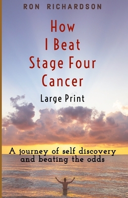 How I Beat Stage Four Cancer by Ron Richardson