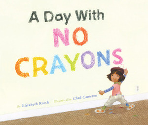 A Day with No Crayons by Elizabeth Rusch, Chad Cameron