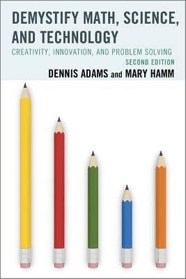 Demystify Math, Science, and Technology: Creativity, Innovation, and Problem-Solving by Mary Hamm, Dennis Adams
