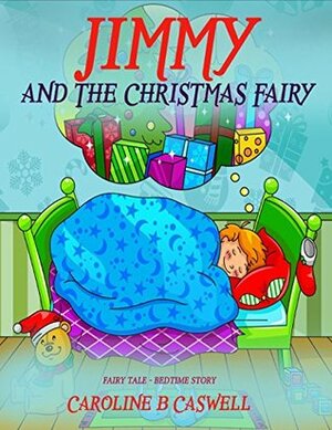 Children's Books: Jimmy And The Christmas Fairy: Fairy Tale Bedtime Story For Young Readers 2-8 Year Olds (Children's Books - Fairy Tale - Bedtime Story Book 1) by Caroline B. Caswell