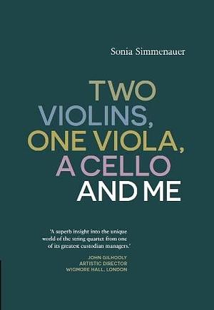 Two Violins, One Viola, a Cello and Me by Sonia Simmenauer