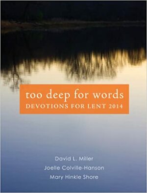 Too Deep for Words: Devotions for Lent 2014 by Mary Hinkle Shore, Joelle Colville-Hanson, David L. Miller