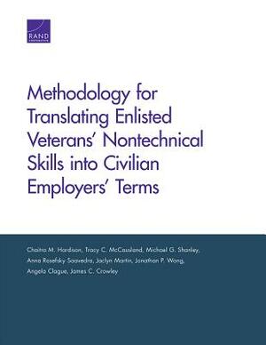 Methodology for Translating Enlisted Veterans' Nontechnical Skills Into Civilian Employers' Terms by Chaitra M. Hardison, Tracy C. McCausland, Michael G. Shanley