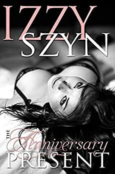 The Anniversary Present: A Gift of Love by Izzy Szyn