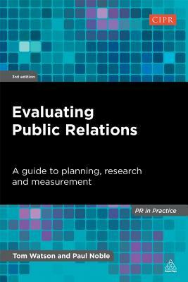 Evaluating Public Relations: A Guide to Planning, Research and Measurement by Paul Noble, Tom Watson