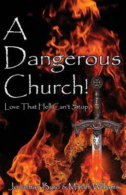 A Dangerous Church: Love That Hell Can't Stop by Jonathan Byrd, Miriam Williams