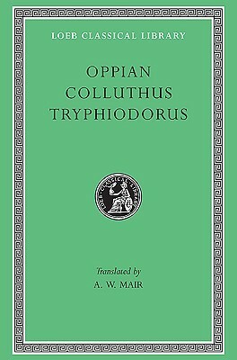 Oppian, Colluthus, and Tryphiodorus by Oppian, Colluthus, A.W. Mair, Tryphiodorus