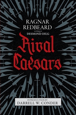 Rival Caesars: A Romance of Ambition, Love, and War by Desmond Dilg, Ragnar Redbeard