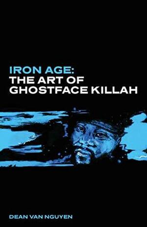 Iron Age: The Art of Ghostface Killah by Dean Van Nguyen