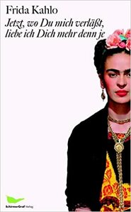 Jetzt, wo Du mich verlässt, liebe ich Dich mehr denn je: Briefe und andere Schriften by Frida Kahlo