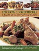 200 Slow Cooker Recipes and How to Get the Best from Your Machine: Delicious Mouthwatering Dishes to Make in a Slow Cooker Or Crock Pot with 900 Step-By-Step Photographs by Catherine Atkinson
