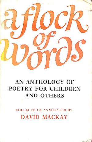 A Flock of Words: An Anthology of Poetry for Children and Others by David Mackay