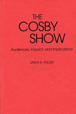 The Cosby Show: Audiences, Impact, and Implications by Linda K. Fuller