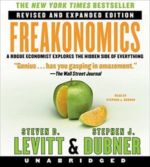 Freakonomics [Revised and Expanded]: A Rogue Economist Explores the Hidden Side of Everything by Steven D. Levitt, Stephen J. Dubner