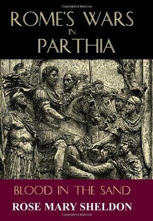 Rome's Wars in Parthia: Blood in the Sand by Rose Mary Sheldon