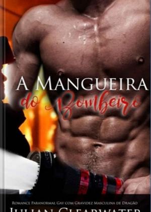 A Mangueira do Bombeiro: Romance Paranormal Gay com Gravidez Masculina de Dragão by Julian Clearwater