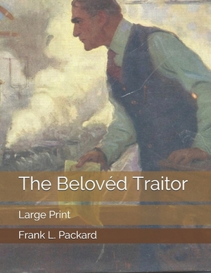 The Belovéd Traitor: Large Print by Frank L. Packard