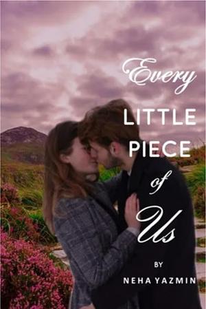 Every Little Piece of Us by Neha Yazmin