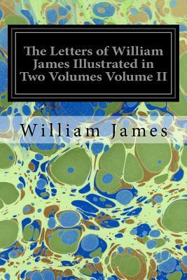 The Letters of William James Illustrated in Two Volumes Volume II by William James