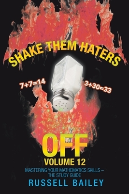 Shake Them Haters off Volume 12: Mastering Your Mathematics Skills - the Study Guide by Russell Bailey